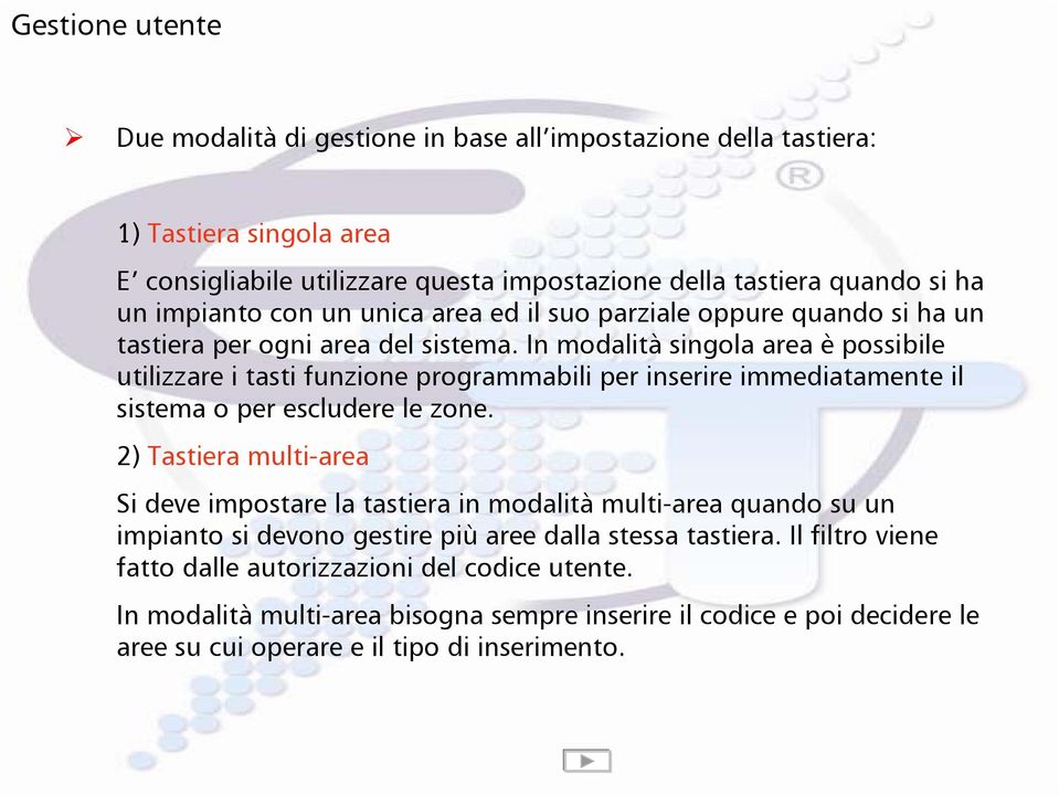 In modalità singola area è possibile utilizzare i tasti funzione programmabili per inserire immediatamente il sistema o per escludere le zone.