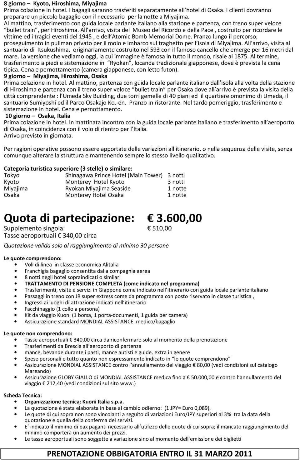 Al mattino, trasferimento con guida locale parlante italiano alla stazione e partenza, con treno super veloce bullet train, per Hiroshima.