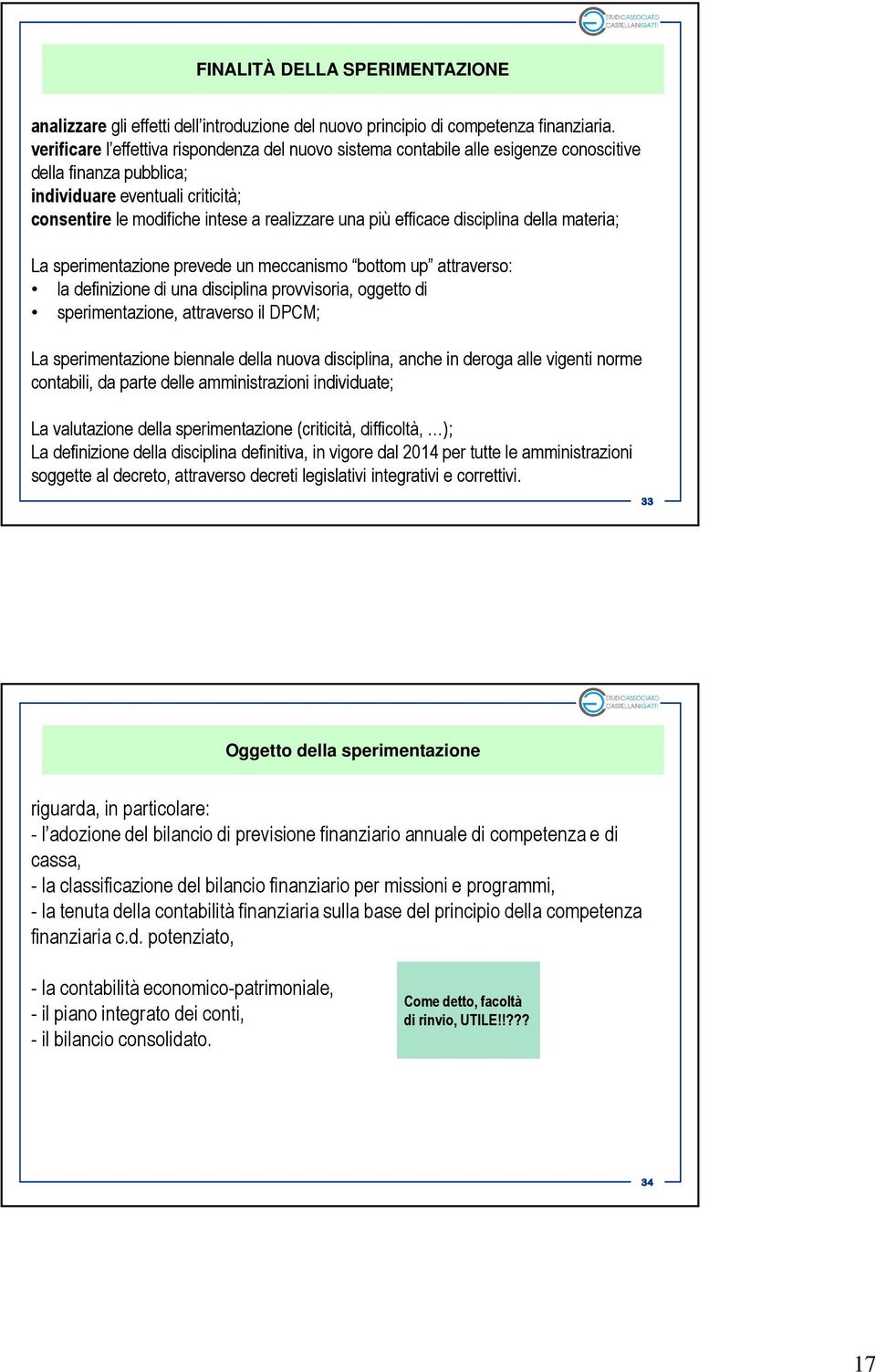 efficace disciplina della materia; La sperimentazione prevede un meccanismo bottom up attraverso: la definizione di una disciplina provvisoria, oggetto di sperimentazione, attraverso il DPCM; La