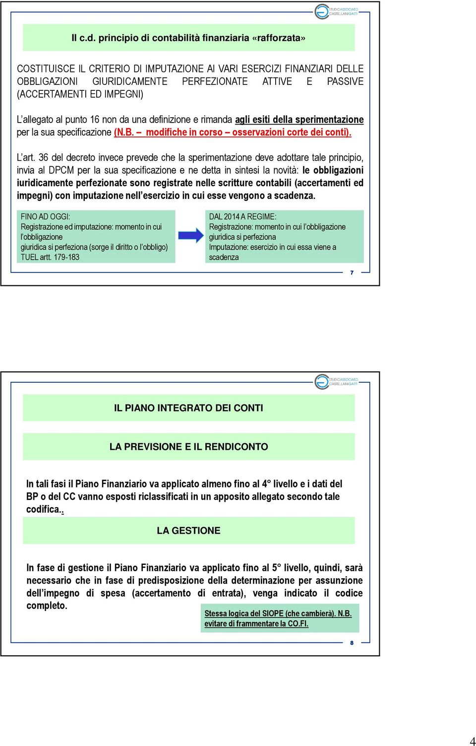 IMPEGNI) L allegato al punto 16 non da una definizione e rimanda agli esiti della sperimentazione per la sua specificazione (N.B. modifiche in corso osservazioni corte dei conti). L art.