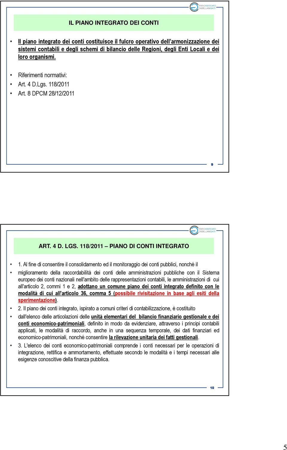 Al fine di consentire il consolidamento ed il monitoraggio dei conti pubblici, nonché il miglioramento della raccordabilità dei conti delle amministrazioni pubbliche con il Sistema europeo dei conti