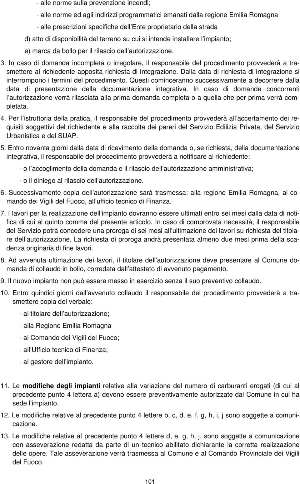 In caso di domanda incompleta o irregolare, il responsabile del procedimento provvederà a trasmettere al richiedente apposita richiesta di integrazione.