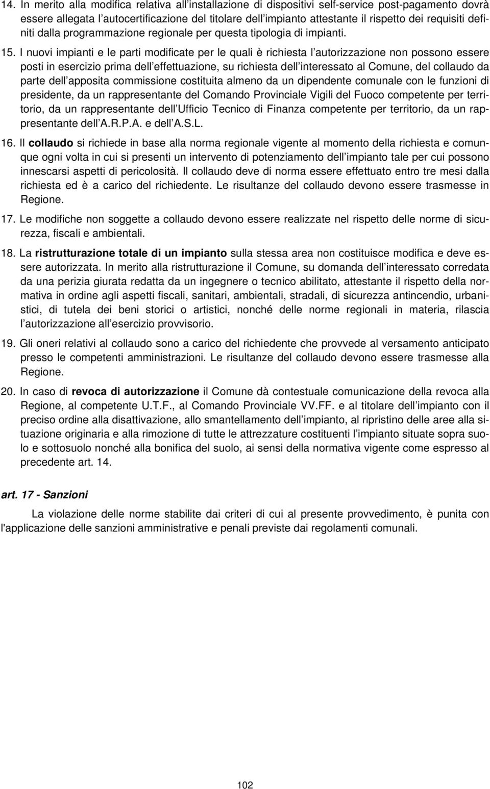 I nuovi impianti e le parti modificate per le quali è richiesta l autorizzazione non possono essere posti in esercizio prima dell effettuazione, su richiesta dell interessato al Comune, del collaudo