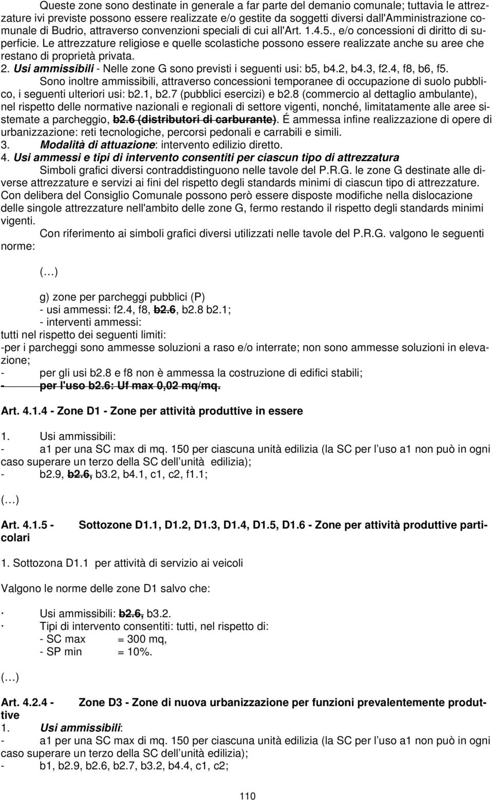 Le attrezzature religiose e quelle scolastiche possono essere realizzate anche su aree che restano di proprietà privata. 2. Usi ammissibili - Nelle zone G sono previsti i seguenti usi: b5, b4.2, b4.