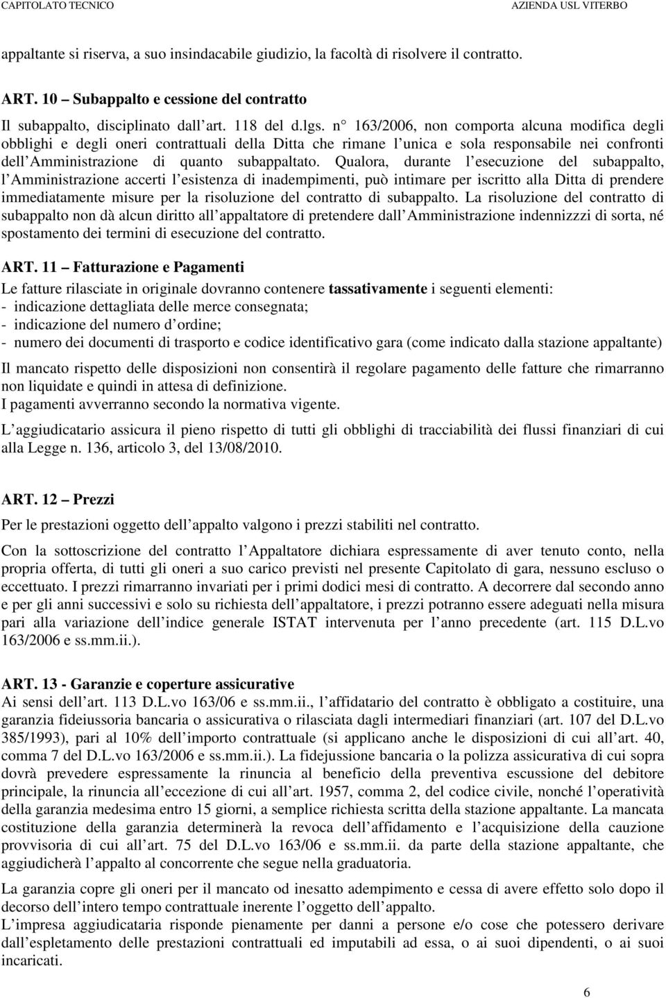 Qualora, durante l esecuzione del subappalto, l Amministrazione accerti l esistenza di inadempimenti, può intimare per iscritto alla Ditta di prendere immediatamente misure per la risoluzione del