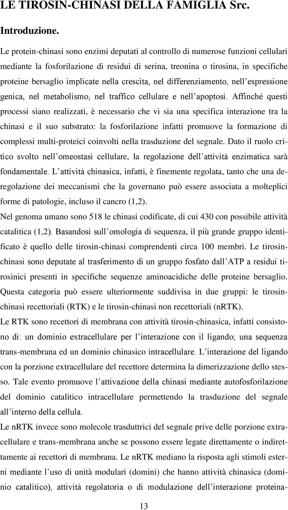 nella crescita, nel differenziamento, nell espressione genica, nel metabolismo, nel traffico cellulare e nell apoptosi.