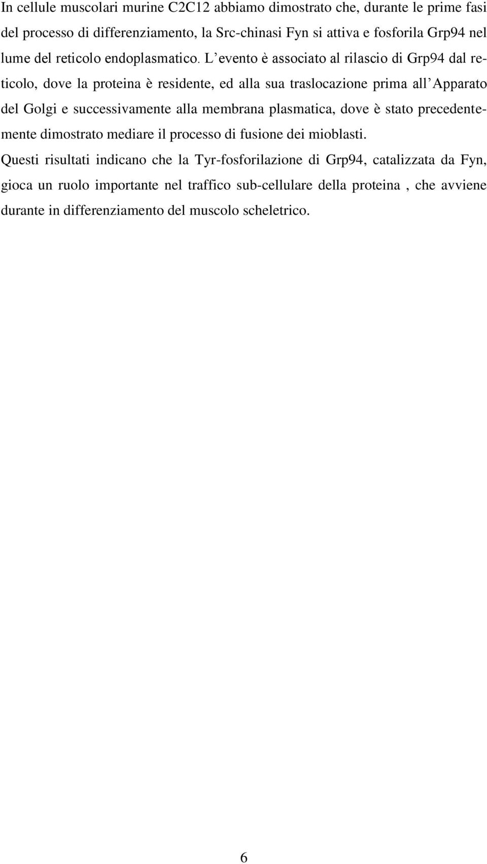 L evento è associato al rilascio di Grp94 dal reticolo, dove la proteina è residente, ed alla sua traslocazione prima all Apparato del Golgi e successivamente alla