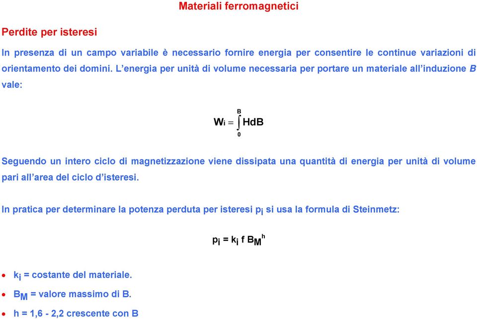 L energia per unità di volume necessaria per portare un materiale all induzione B vale: W i B = 0 HdB Seguendo un intero ciclo di magnetizzazione viene