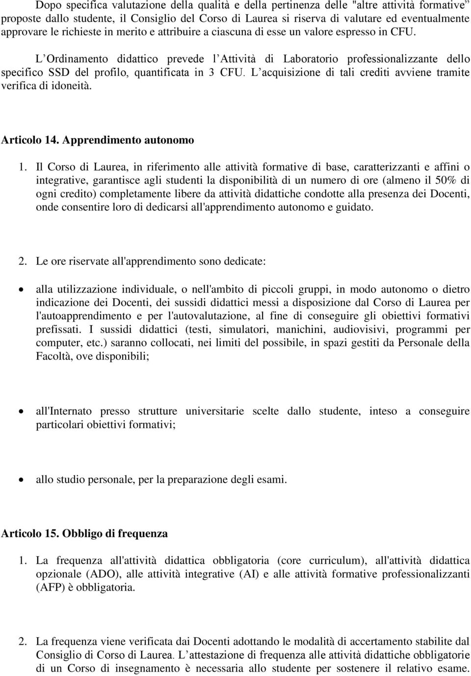 L Ordinamento didattico prevede l Attività di Laboratorio professionalizzante dello specifico SSD del profilo, quantificata in 3 CFU.