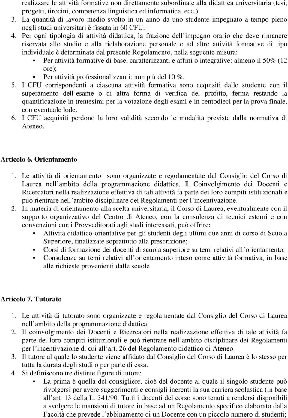 Per ogni tipologia di attività didattica, la frazione dell impegno orario che deve rimanere riservata allo studio e alla rielaborazione personale e ad altre attività formative di tipo individuale è