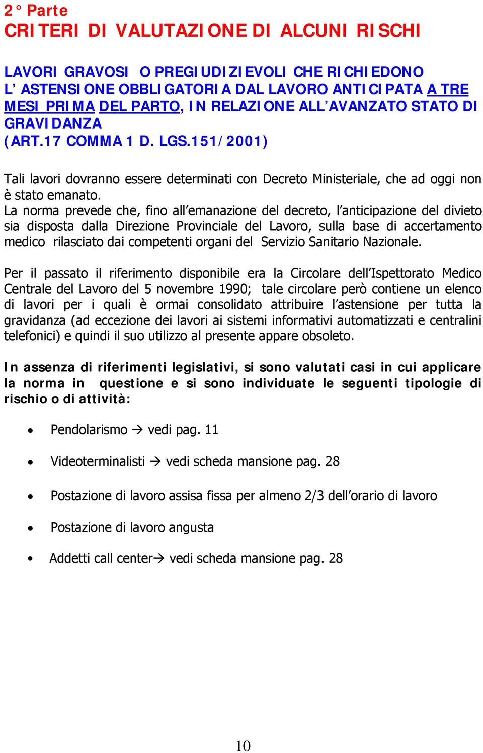 La norma prevede che, fino all emanazione del decreto, l anticipazione del divieto sia disposta dalla Direzione Provinciale del Lavoro, sulla base di accertamento medico rilasciato dai competenti