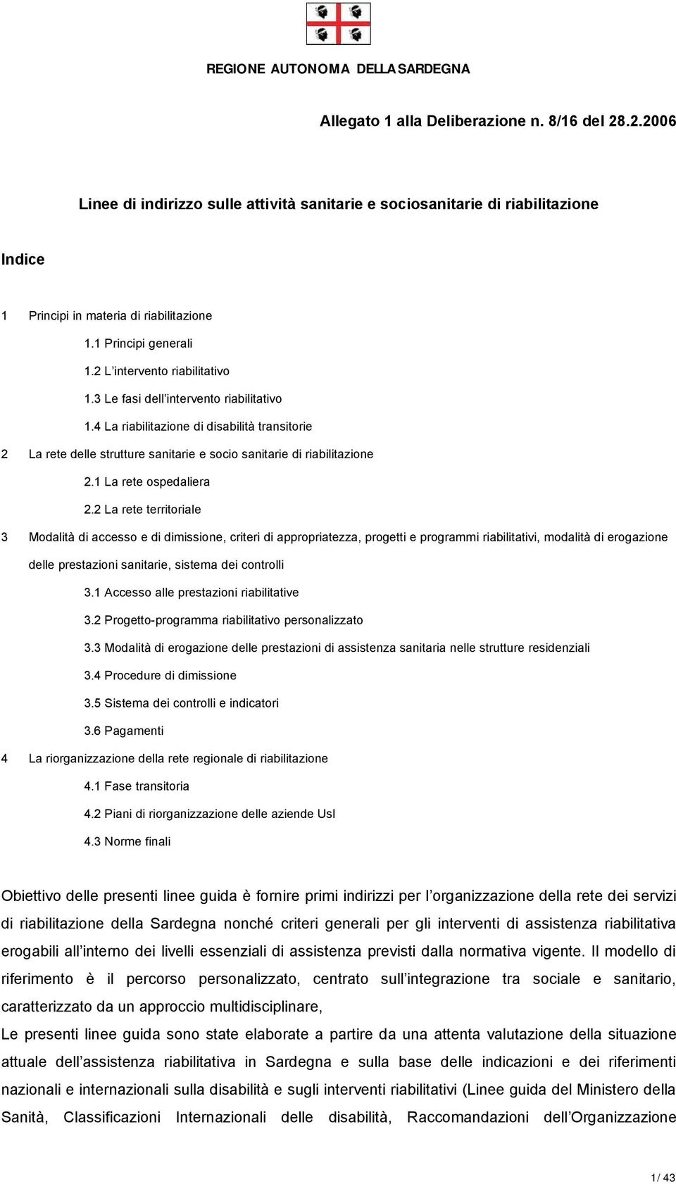 4 La riabilitazione di disabilità transitorie 2 La rete delle strutture sanitarie e socio sanitarie di riabilitazione 2.1 La rete ospedaliera 2.