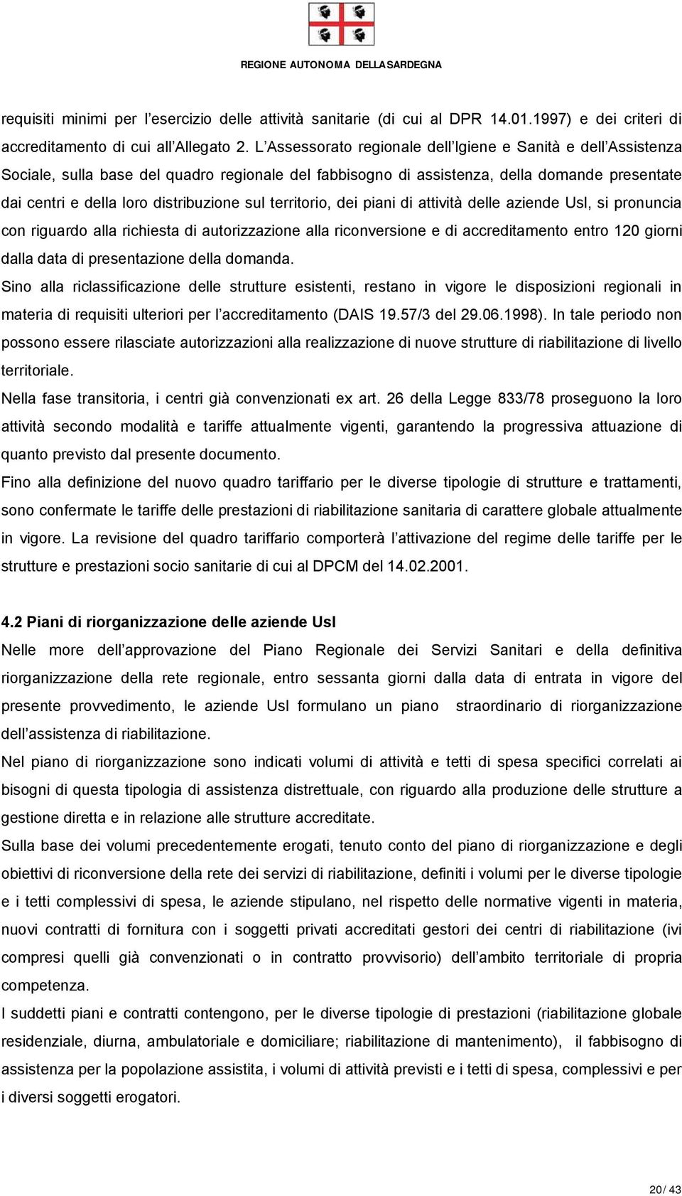 sul territorio, dei piani di attività delle aziende Usl, si pronuncia con riguardo alla richiesta di autorizzazione alla riconversione e di accreditamento entro 120 giorni dalla data di presentazione