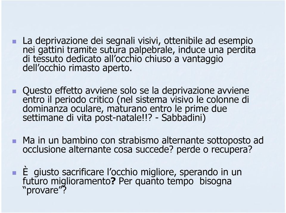 Questo effetto avviene solo se la deprivazione avviene entro il periodo critico (nel sistema visivo le colonne di dominanza oculare, maturano entro le