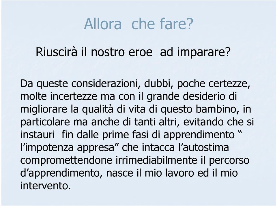 qualità di vita di questo bambino, in particolare ma anche di tanti altri, evitando che si instauri fin dalle