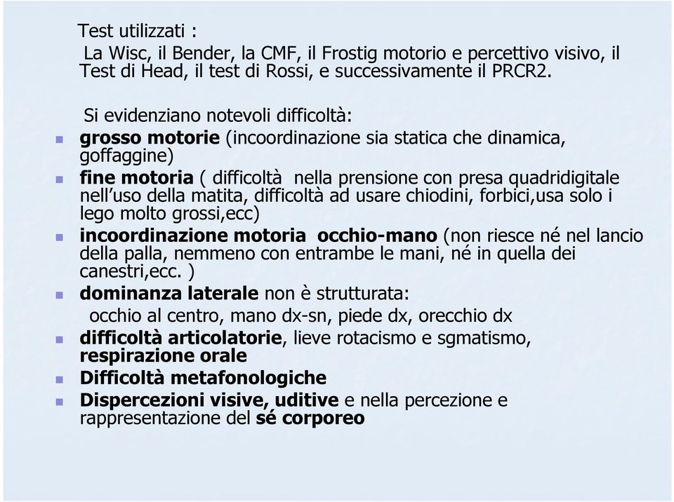 difficoltà ad usare chiodini, forbici,usa solo i lego molto grossi,ecc) incoordinazione motoria occhio-mano(non riesce né nel lancio della palla, nemmeno con entrambe le mani, né in quella dei