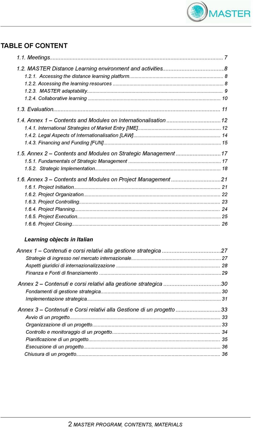 .. 12 1.4.2. Legal Aspects of Internationalisation [LAW]... 14 1.4.3. Financing and Funding [FUN]...15 1.5. Annex 2 Contents and Modules on Strategic Management...17 1.5.1. Fundamentals of Strategic Management.