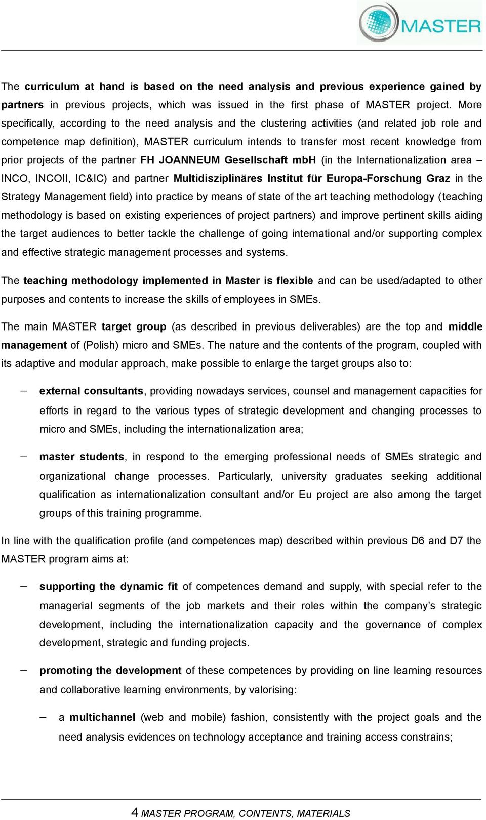 prior projects of the partner FH JOANNEUM Gesellschaft mbh (in the Internationalization area INCO, INCOII, IC&IC) and partner Multidisziplinäres Institut für Europa-Forschung Graz in the Strategy