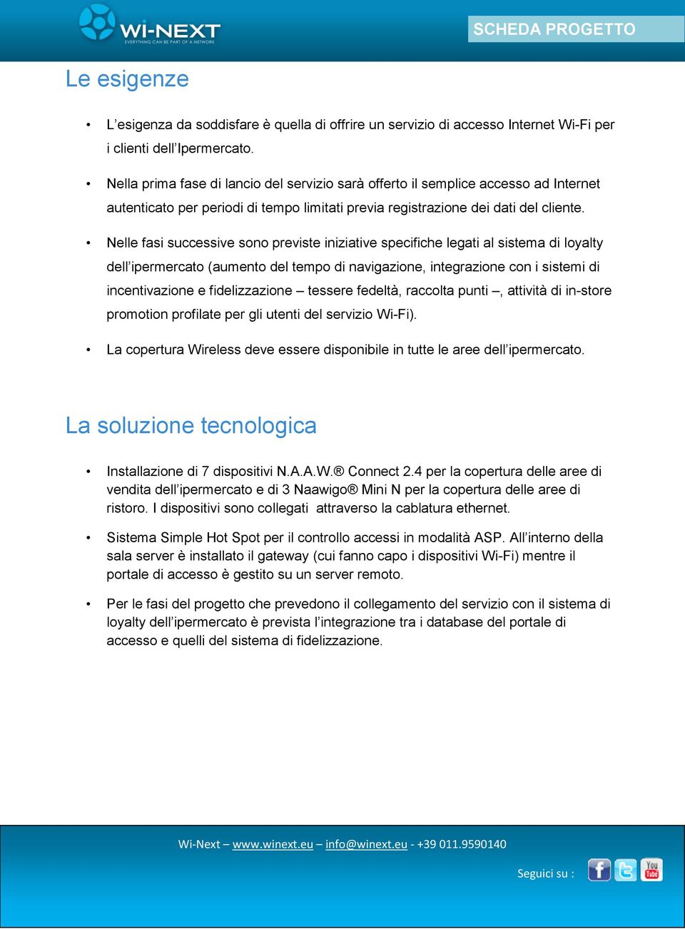 Nelle fasi successive sono previste iniziative specifiche legati al sistema di loyalty dell ipermercato (aumento del tempo di navigazione, integrazione con i sistemi di incentivazione e