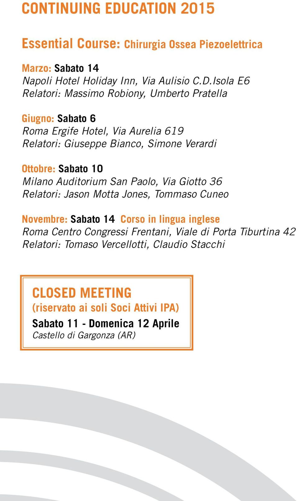 Isola E6 Relatori: Massimo Robiony, Umberto Pratella Giugno: Sabato 6 Roma Ergife Hotel, Via Aurelia 619 Relatori: Giuseppe Bianco, Simone Verardi Ottobre: