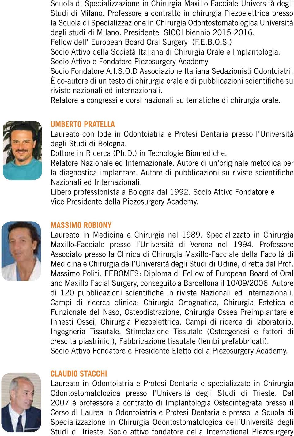 Fellow dell European Board Oral Surgery (F.E.B.O.S.) Socio Attivo della Società Italiana di Chirurgia Orale e Implantologia. Socio Attivo e Fondatore Piezosurgery Academy Socio Fondatore A.I.S.O.D Associazione Italiana Sedazionisti Odontoiatri.