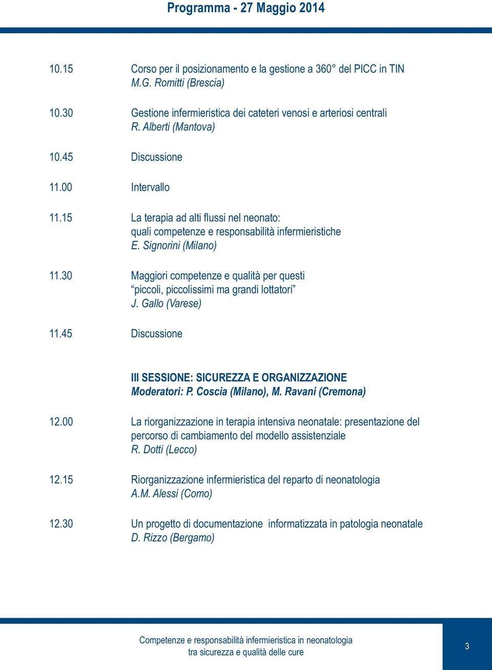 30 Maggiori competenze e qualità per questi piccoli, piccolissimi ma grandi lottatori J. Gallo (Varese) 11.45 Discussione III SESSIONE: SICUREZZA E ORGANIZZAZIONE Moderatori: P. Coscia (Milano), M.