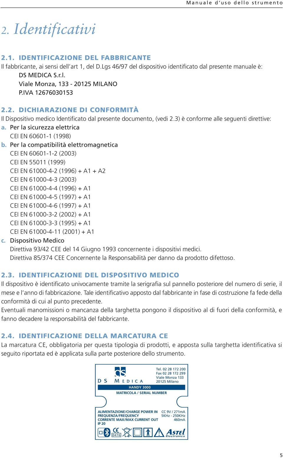 3) è conforme alle seguenti direttive: a. Per la sicurezza elettrica CEI EN 661-1 (1998) b.