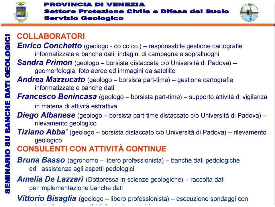 co.co.) responsabile gestione cartografie informatizzate e banche dati; indagini di campagna e sopralluoghi Sandra Primon (geologo borsista distaccata c/o Università di Padova) geomorfologia, foto