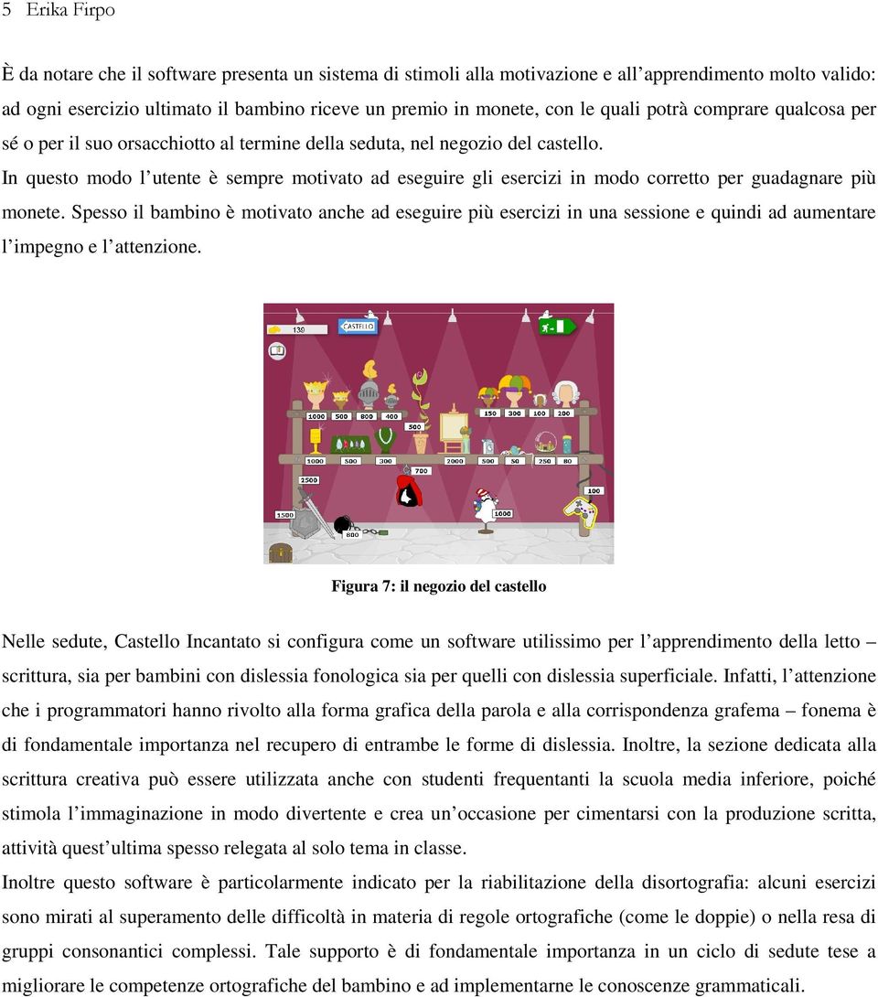 In questo modo l utente è sempre motivato ad eseguire gli esercizi in modo corretto per guadagnare più monete.