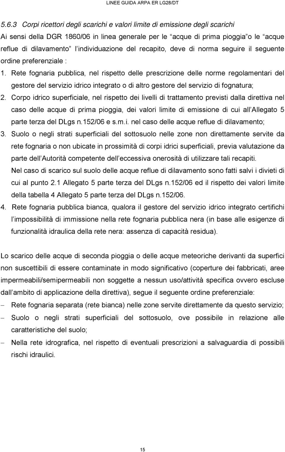 Rete fognaria pubblica, nel rispetto delle prescrizione delle norme regolamentari del gestore del servizio idrico integrato o di altro gestore del servizio di fognatura; 2.