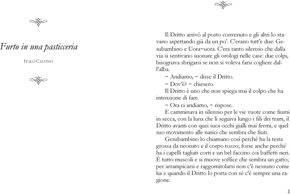 - chiesero. Il Dritto è uno che non spiega mai il colpo che ha intenzione di fare. - Ora ci andiamo, - rispose.