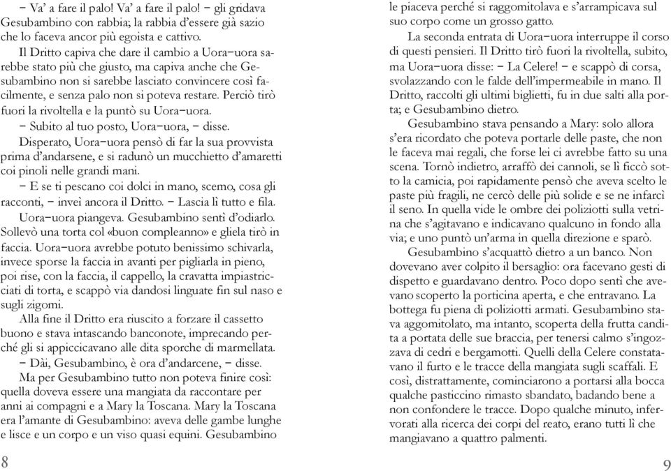 Perciò tirò fuori la rivoltella e la puntò su Uora-uora. - Subito al tuo posto, Uora-uora, - disse.