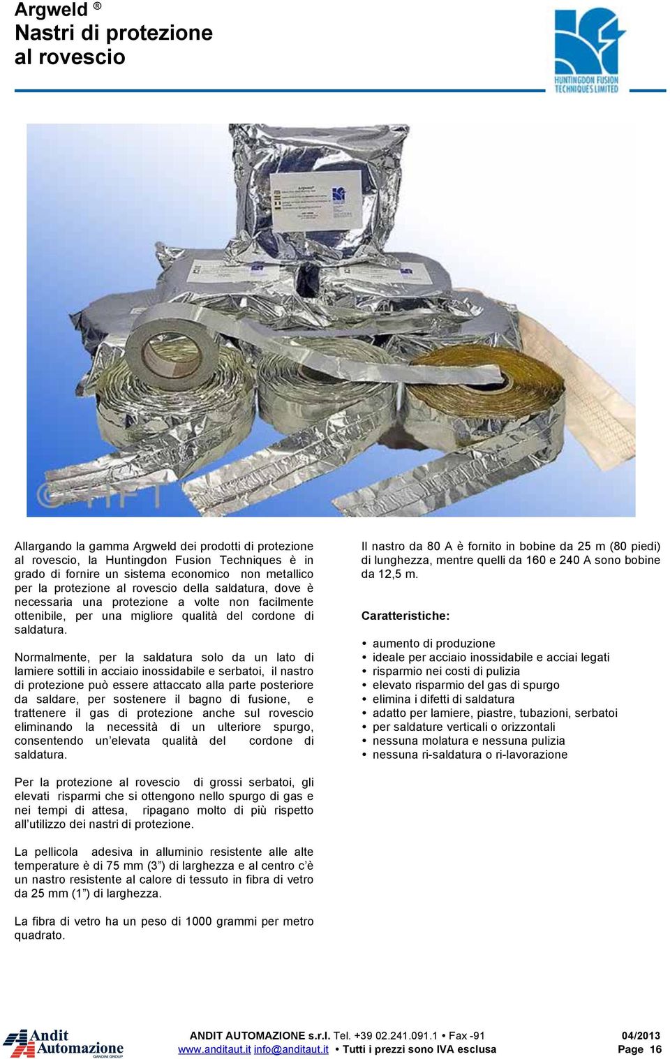 12. è necessaria una protezione a volte non facilmente I ottenibile, sistemi per una protezione migliore qualità gonfiabili del cordone PurgElite saldatura.