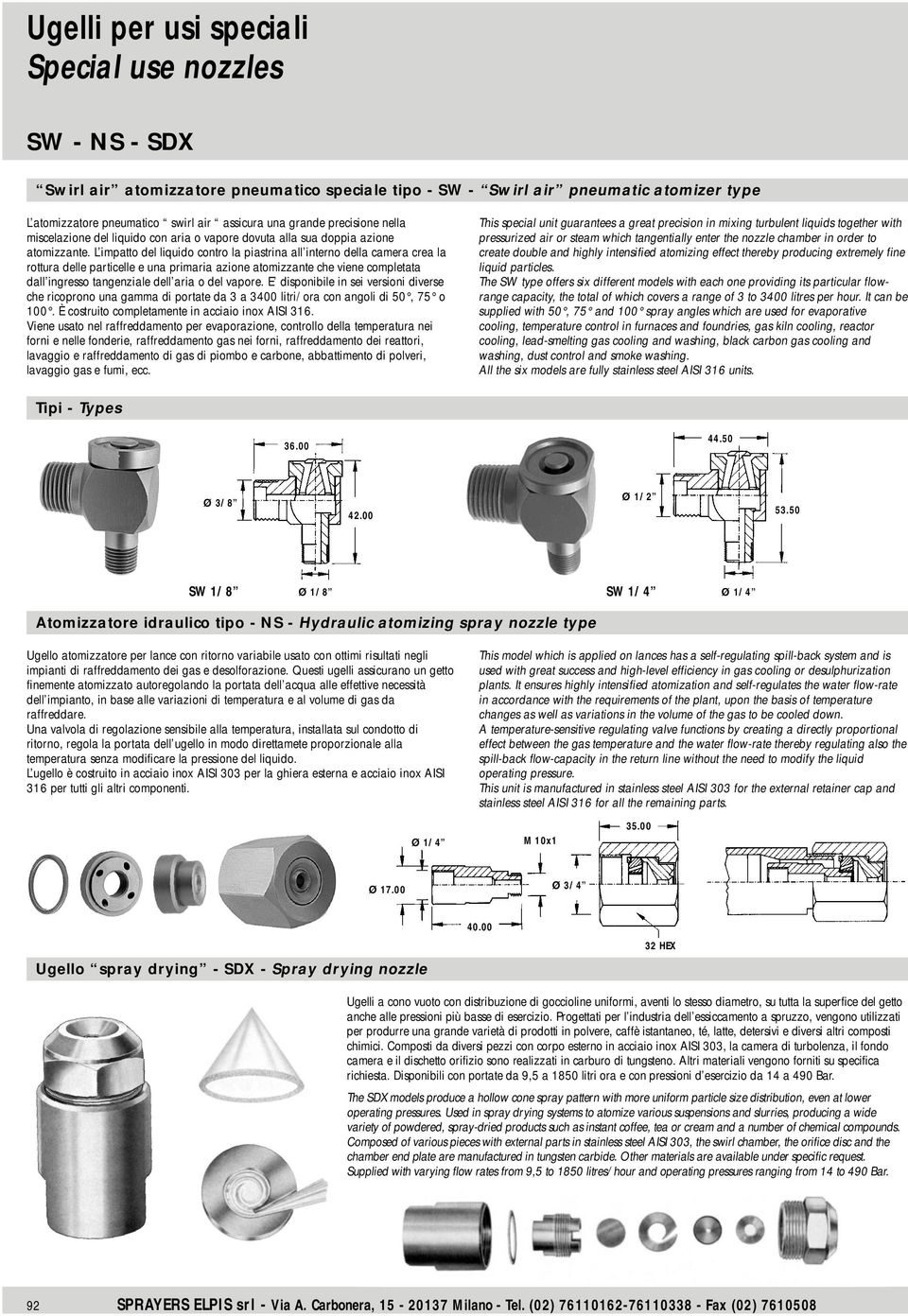 L impatto del liquido contro la piastrina all interno della camera crea la rottura delle particelle e una primaria azione atomizzante che viene completata dall ingresso tangenziale dell aria o del