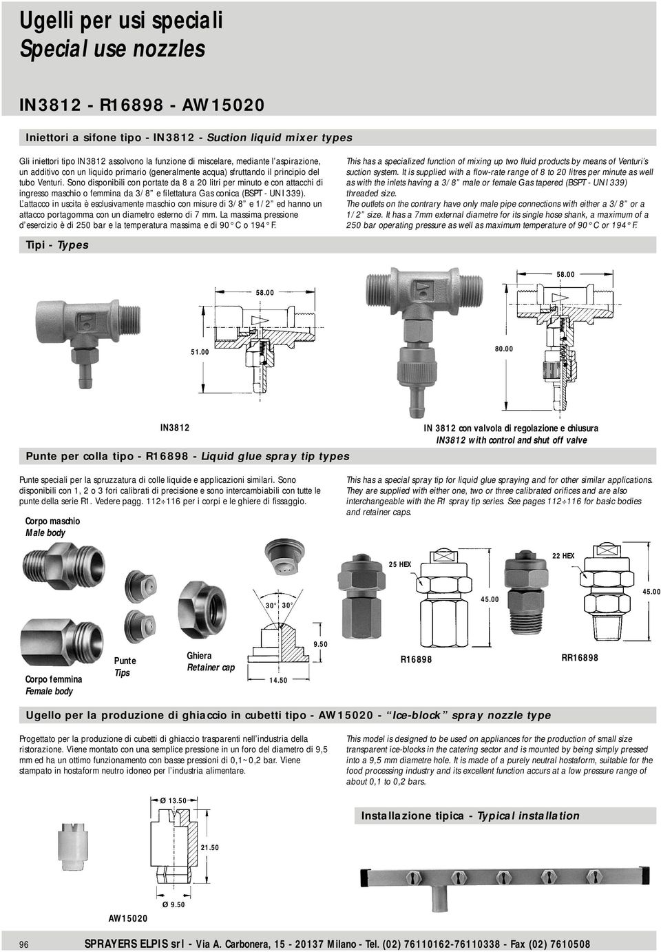 Sono disponibili con portate da 8 a 20 litri per minuto e con attacchi di ingresso maschio o femmina da 3/8 e filettatura Gas conica (BSPT - UNI 339).