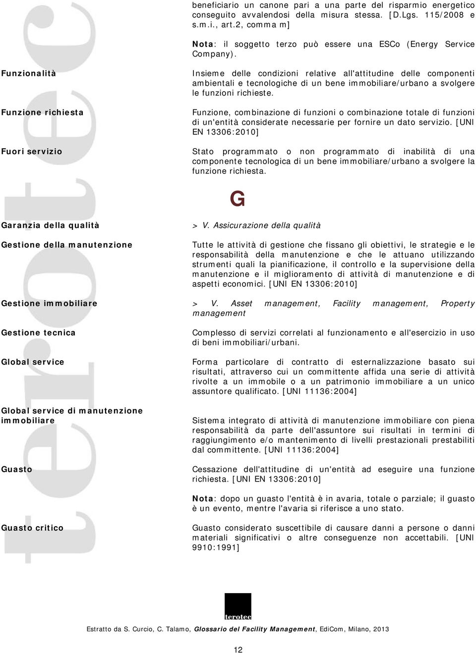 Funzionalità Funzione richiesta Insieme delle condizioni relative all'attitudine delle componenti ambientali e tecnologiche di un bene immobiliare/urbano a svolgere le funzioni richieste.