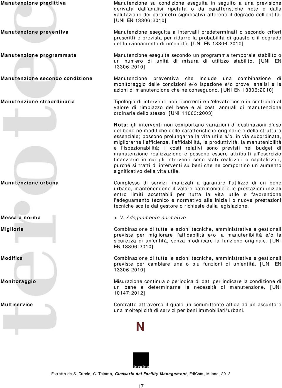 [UNI EN 13306:2010] Manutenzione eseguita a intervalli predeterminati o secondo criteri prescritti e prevista per ridurre la probabilità di guasto o il degrado del funzionamento di un'entità.