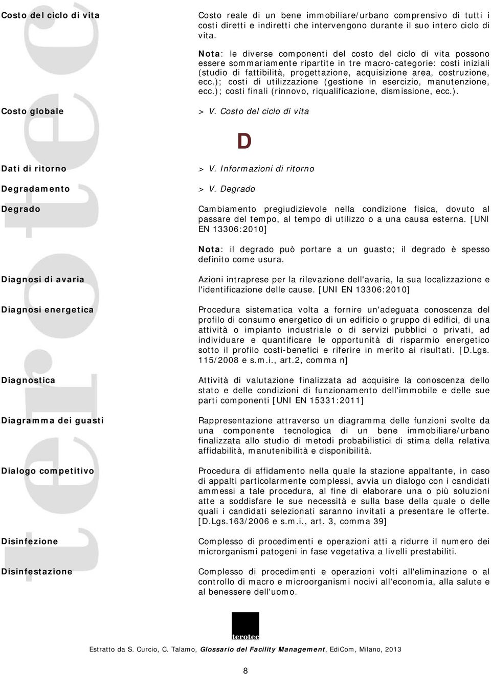 costruzione, ecc.); costi di utilizzazione (gestione in esercizio, manutenzione, ecc.); costi finali (rinnovo, riqualificazione, dismissione, ecc.). Costo globale > V.