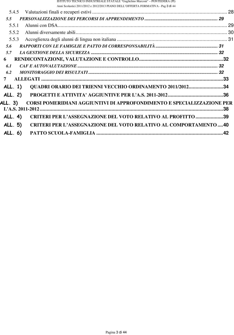 .. 32 6 RENDICONTAZIONE, VALUTAZIONE E CONTROLLO... 32 6.1 CAF E AUTOVALUTAZIONE... 32 6.2 MONITORAGGIO DEI RISULTATI... 32 7 ALLEGATI... 33 ALL.