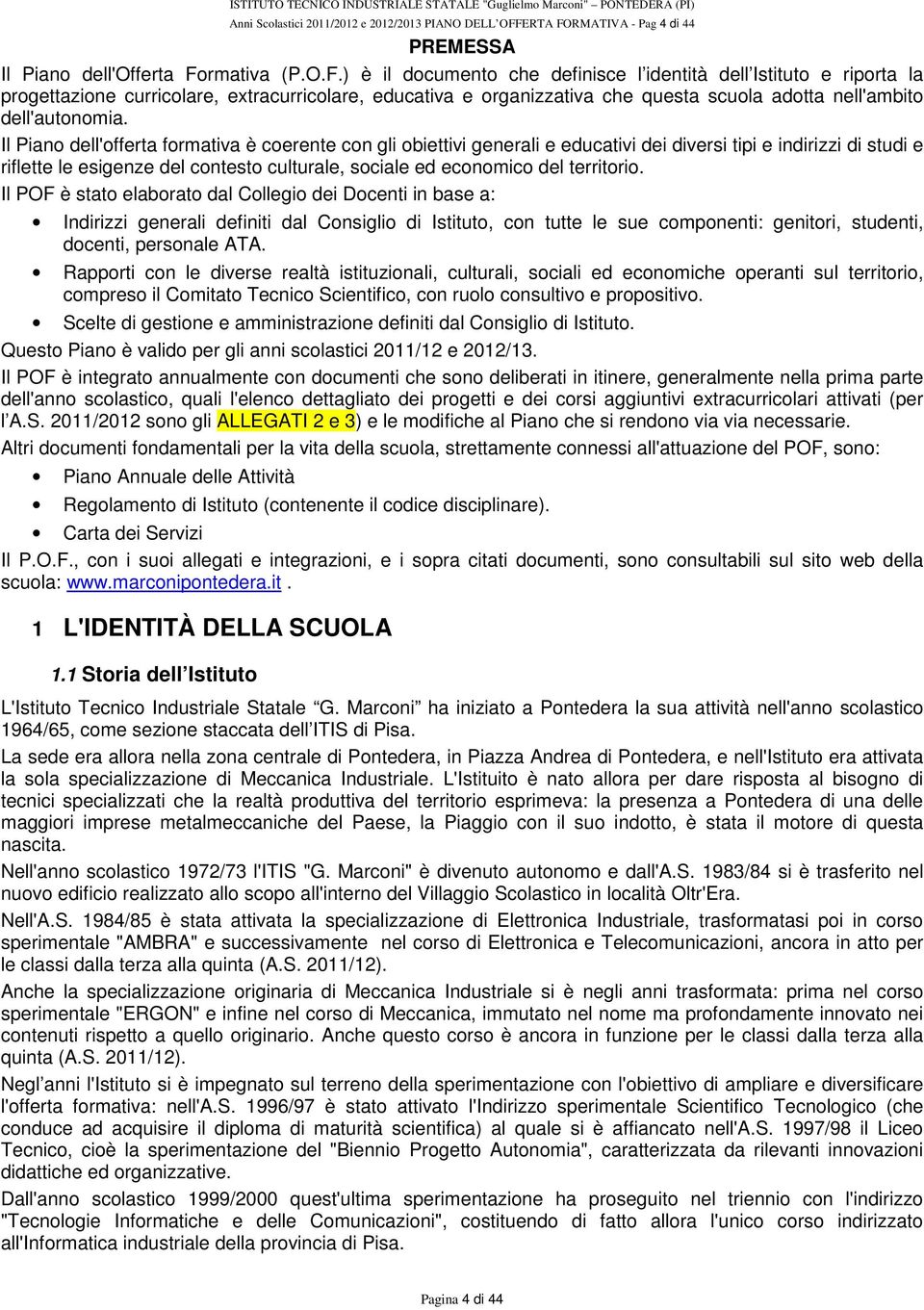 Il Piano dell'offerta formativa è coerente con gli obiettivi generali e educativi dei diversi tipi e indirizzi di studi e riflette le esigenze del contesto culturale, sociale ed economico del