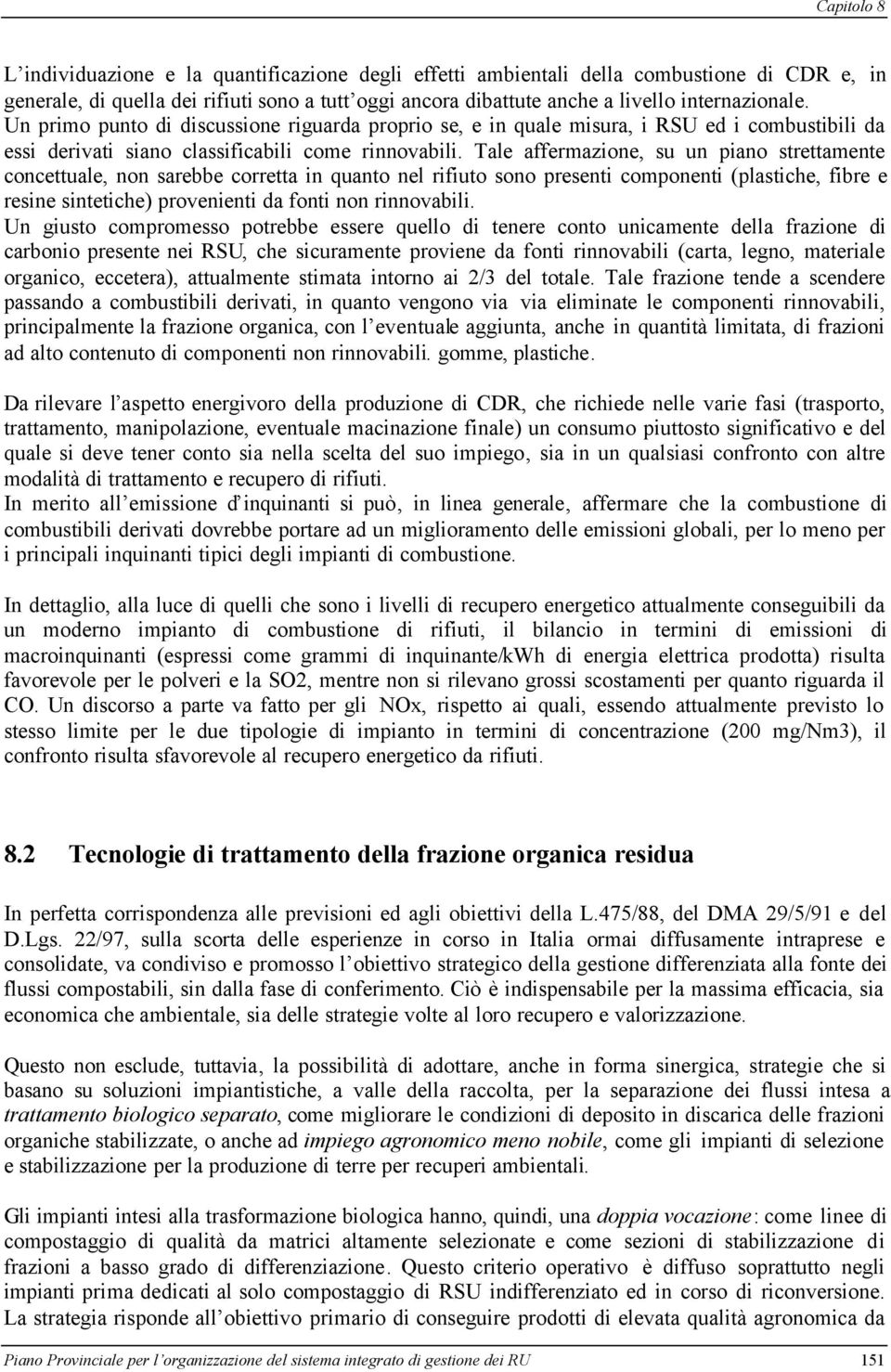 Tale affermazione, su un piano strettamente concettuale, non sarebbe corretta in quanto nel rifiuto sono presenti componenti (plastiche, fibre e resine sintetiche) provenienti da fonti non