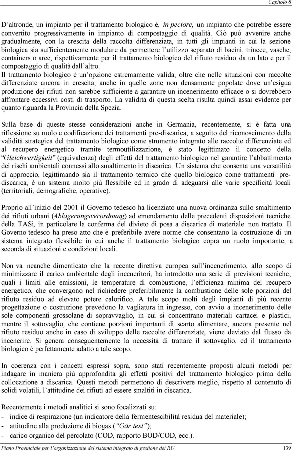 bacini, trincee, vasche, containers o aree, rispettivamente per il trattamento biologico del rifiuto residuo da un lato e per il compostaggio di qualità dall altro.