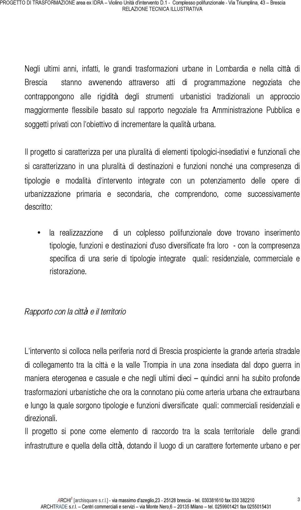 Il progetto si caratterizza per una pluralità di elementi tipologici-insediativi e funzionali che si caratterizzano in una pluralità di destinazioni e funzioni nonché una compresenza di tipologie e