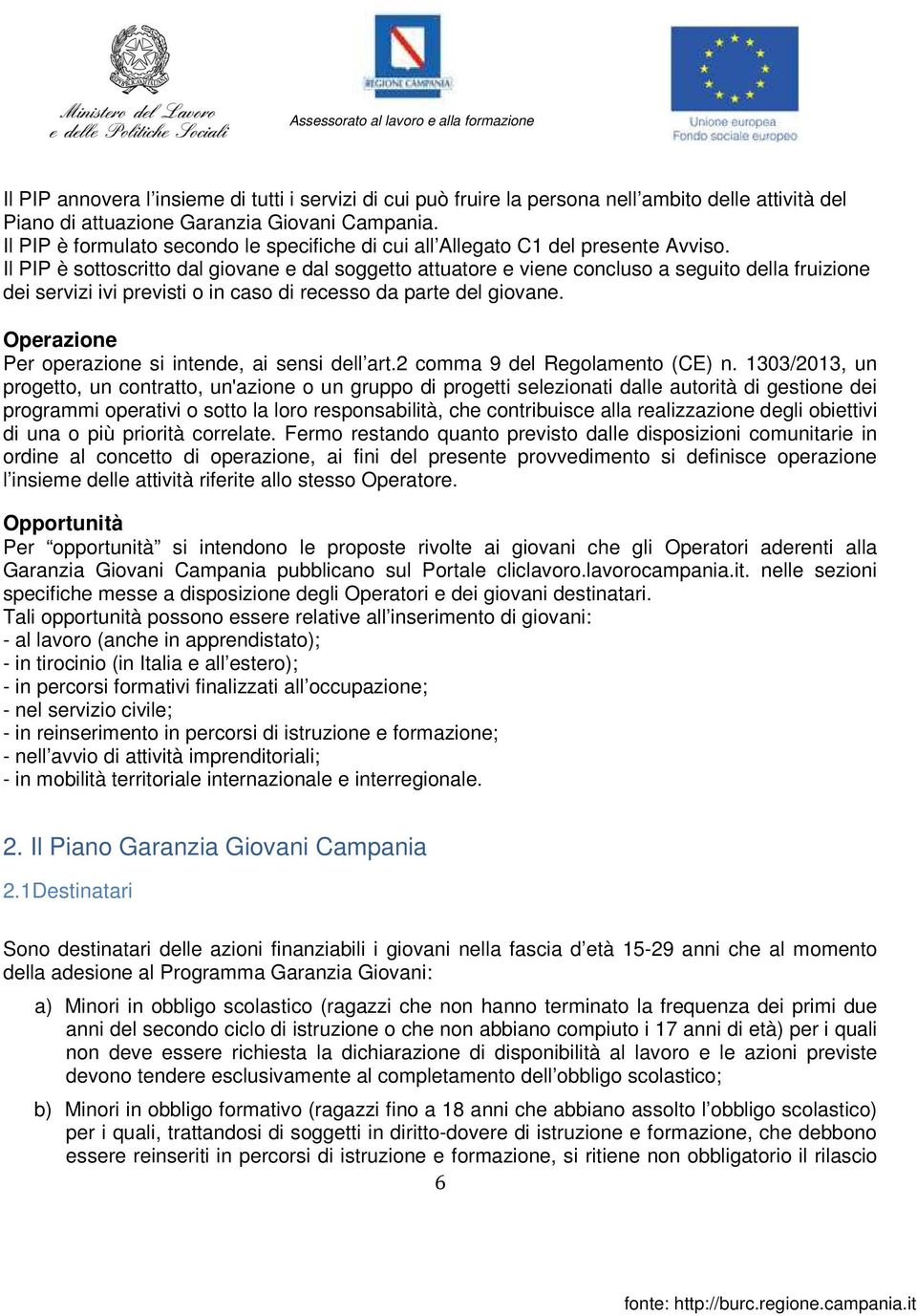 Il PIP è sottoscritto dal giovane e dal soggetto attuatore e viene concluso a seguito della fruizione dei servizi ivi previsti o in caso di recesso da parte del giovane.