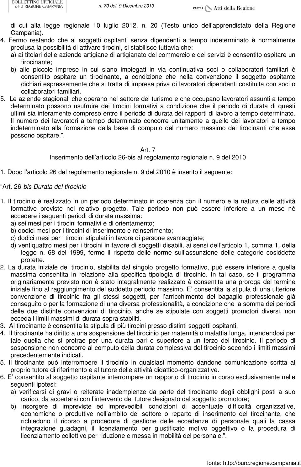 artigiane di artigianato del commercio e dei servizi è consentito ospitare un tirocinante; b) alle piccole imprese in cui siano impiegati in via continuativa soci o collaboratori familiari è