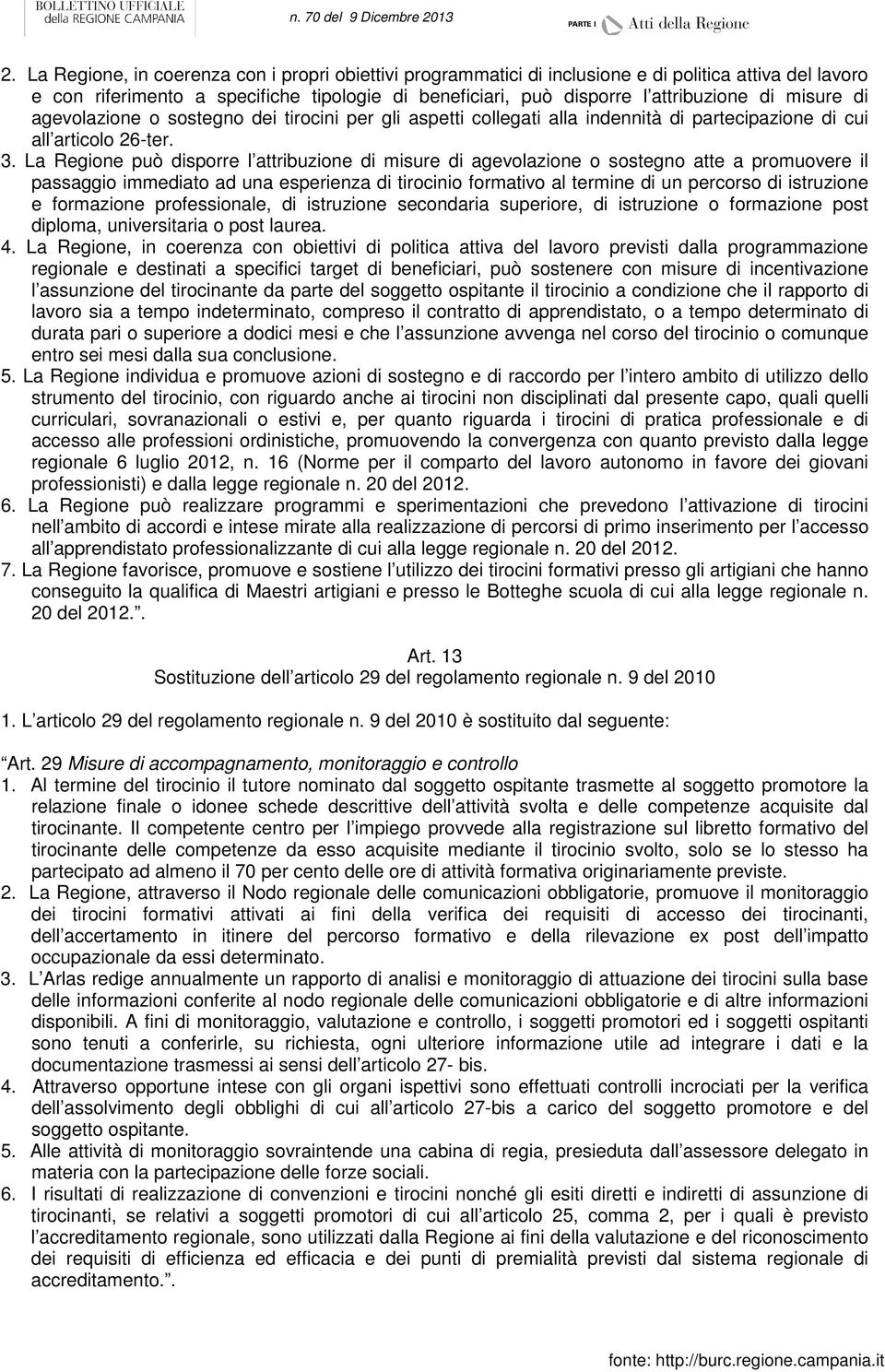 La Regione può disporre l attribuzione di misure di agevolazione o sostegno atte a promuovere il passaggio immediato ad una esperienza di tirocinio formativo al termine di un percorso di istruzione e