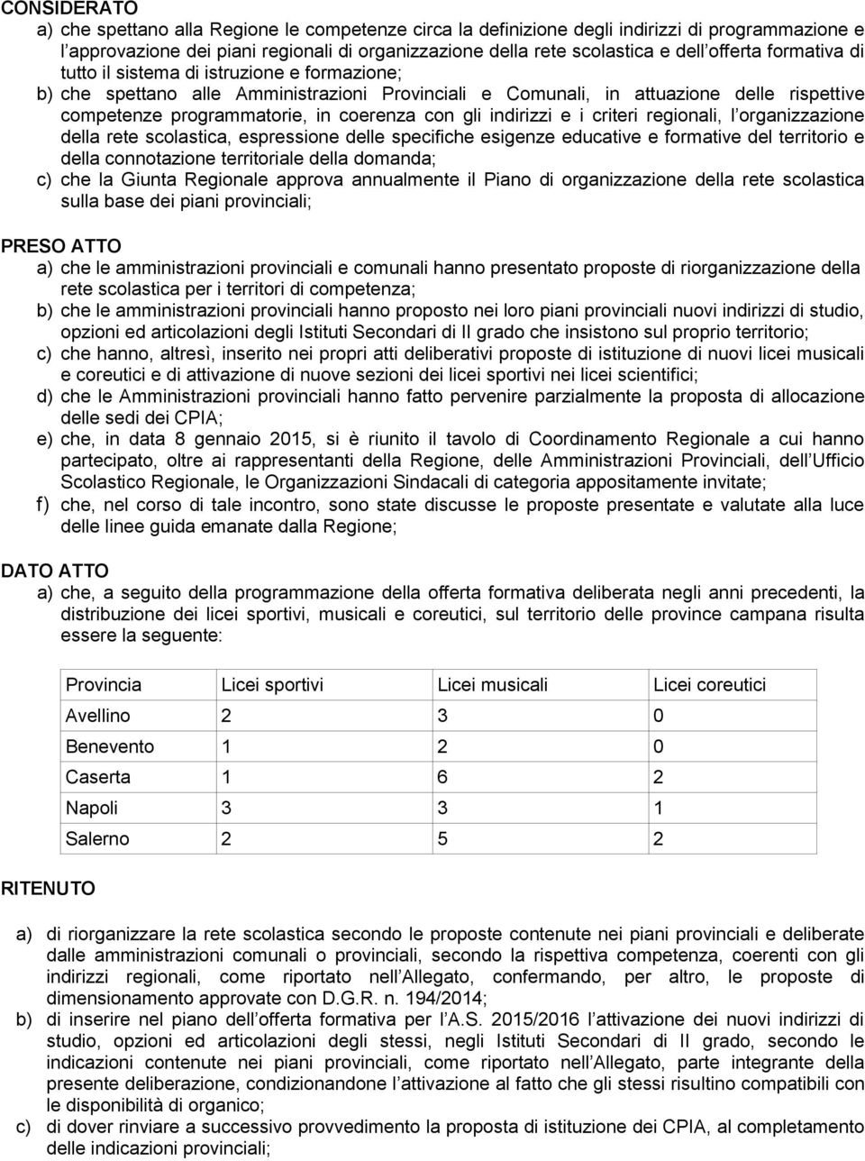 con gli indirizzi e i criteri regionali, l organizzazione della rete scolastica, espressione delle specifiche esigenze educative e formative del territorio e della connotazione territoriale della