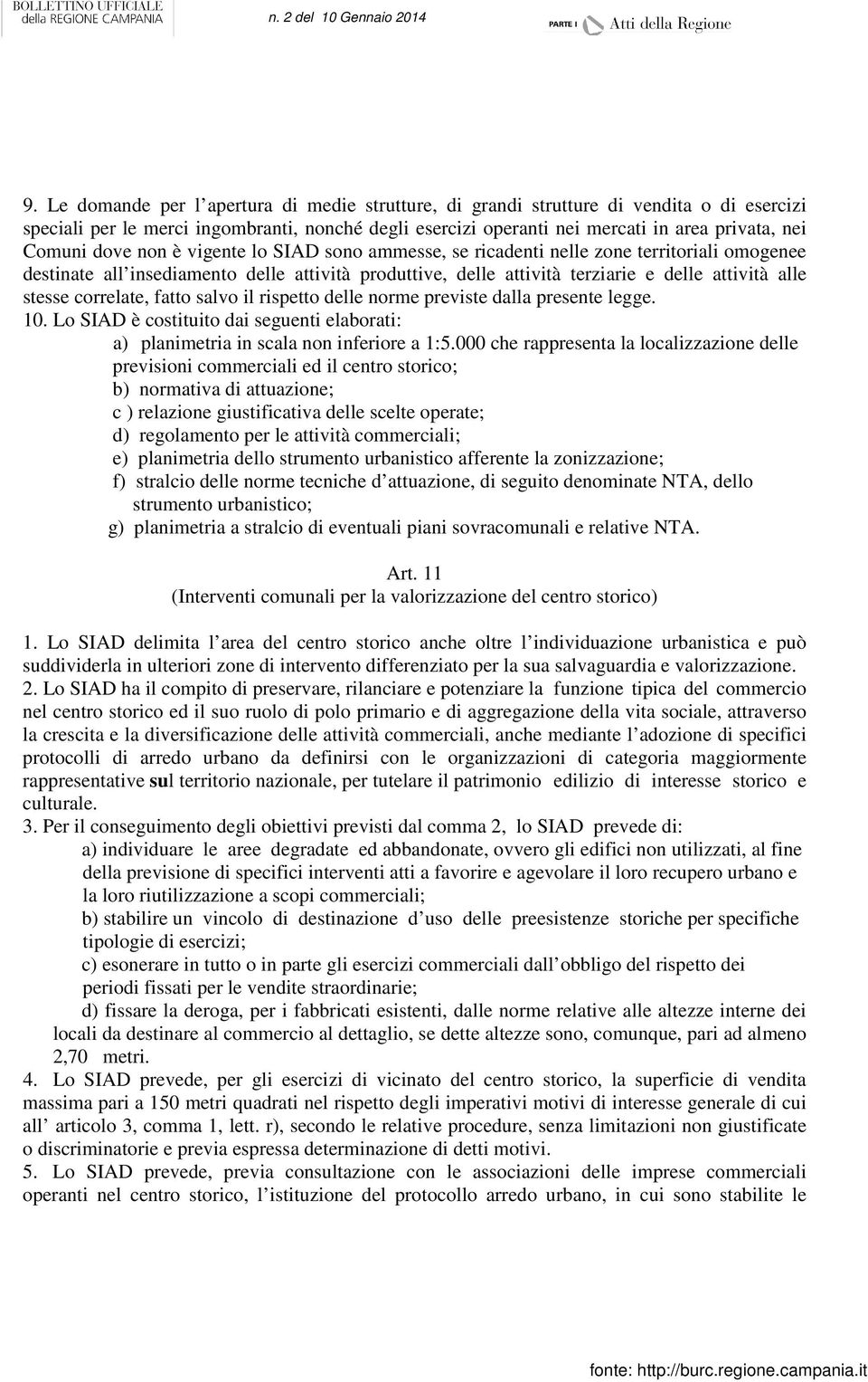 correlate, fatto salvo il rispetto delle norme previste dalla presente legge. 10. Lo SIAD è costituito dai seguenti elaborati: a) planimetria in scala non inferiore a 1:5.