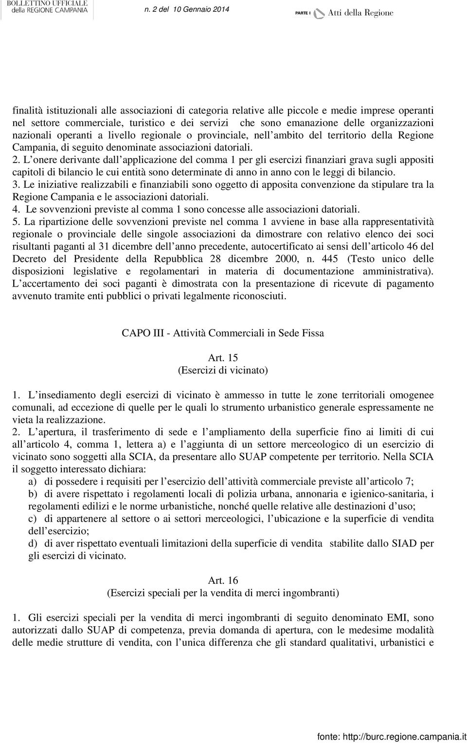 L onere derivante dall applicazione del comma 1 per gli esercizi finanziari grava sugli appositi capitoli di bilancio le cui entità sono determinate di anno in anno con le leggi di bilancio. 3.