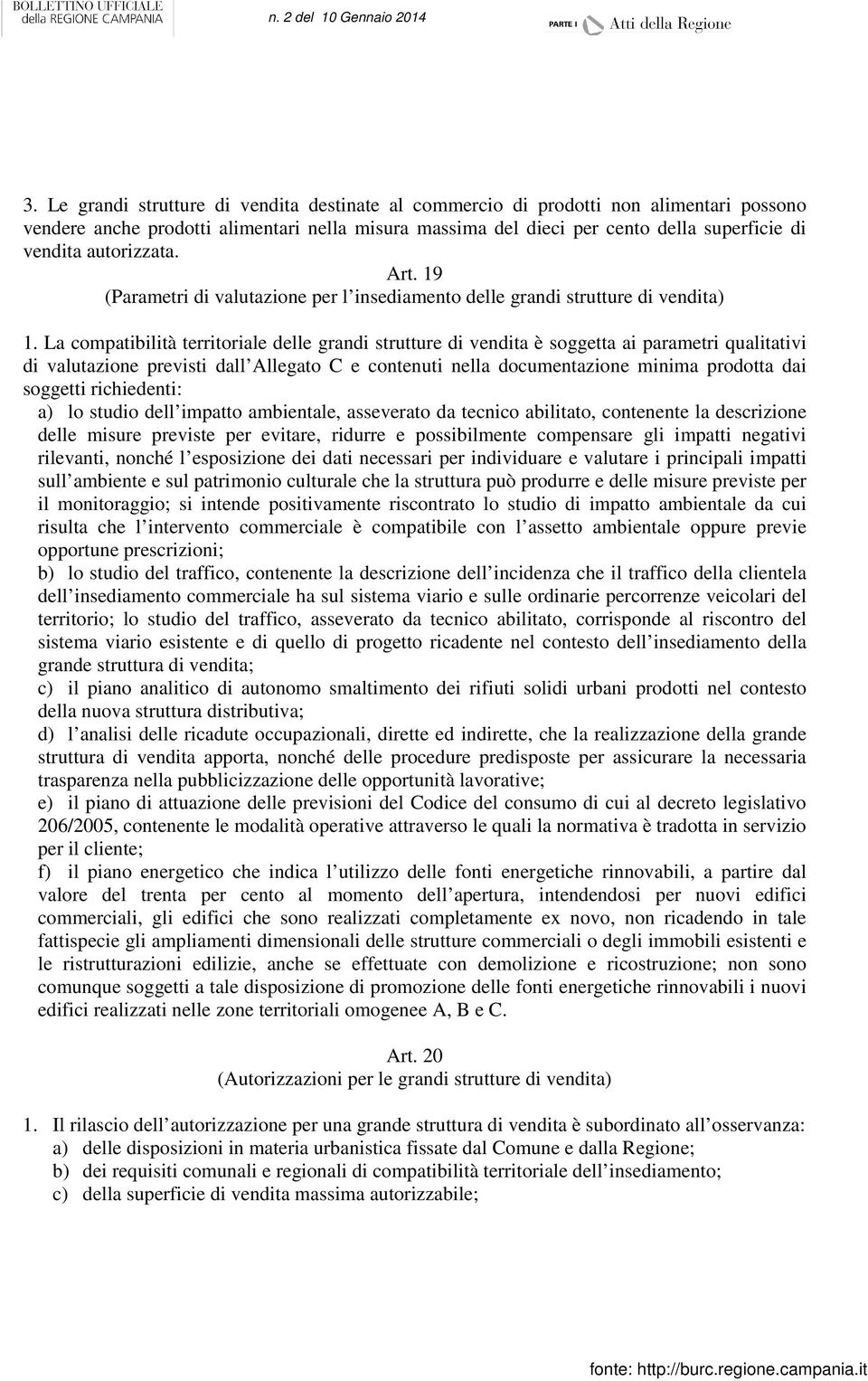 La compatibilità territoriale delle grandi strutture di vendita è soggetta ai parametri qualitativi di valutazione previsti dall Allegato C e contenuti nella documentazione minima prodotta dai